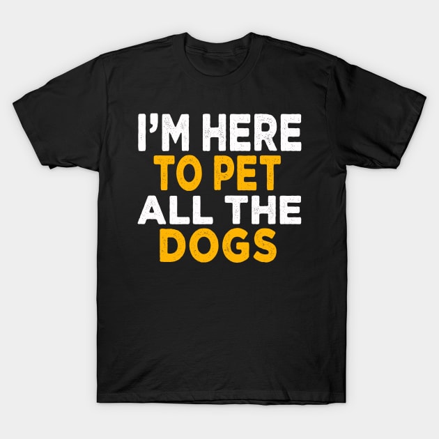 I'm Here To Pet All The Dogs T-Shirt by raeex